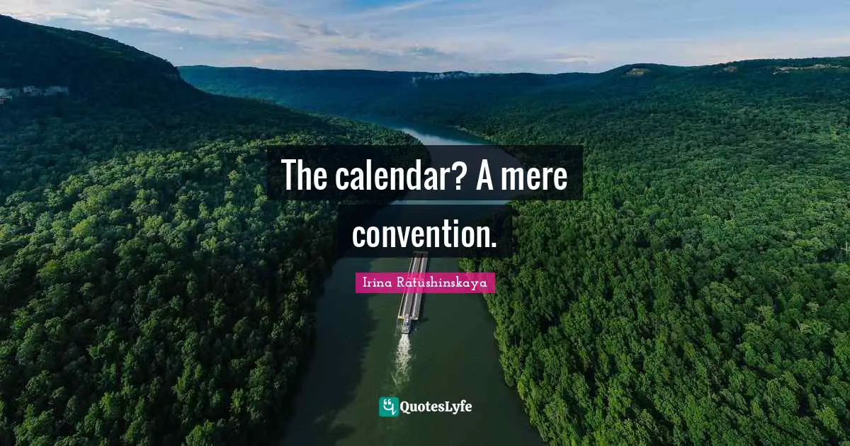 Calendars Quotes: "The calendar? A mere convention."