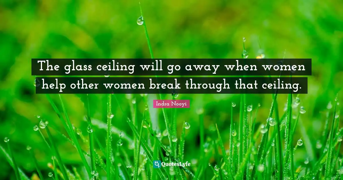 The glass ceiling will go away when women help other women break through that ceiling.