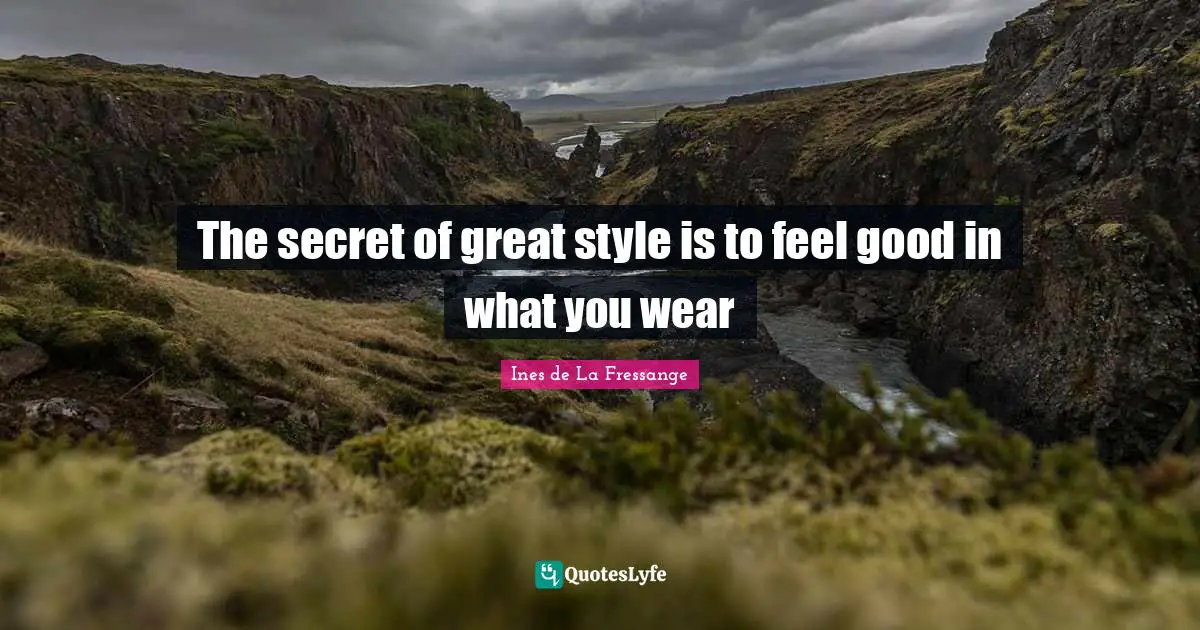 The secret of great style is to feel good in what you wear