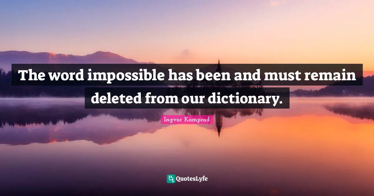 The word impossible has been and must remain deleted from our dictionary.
