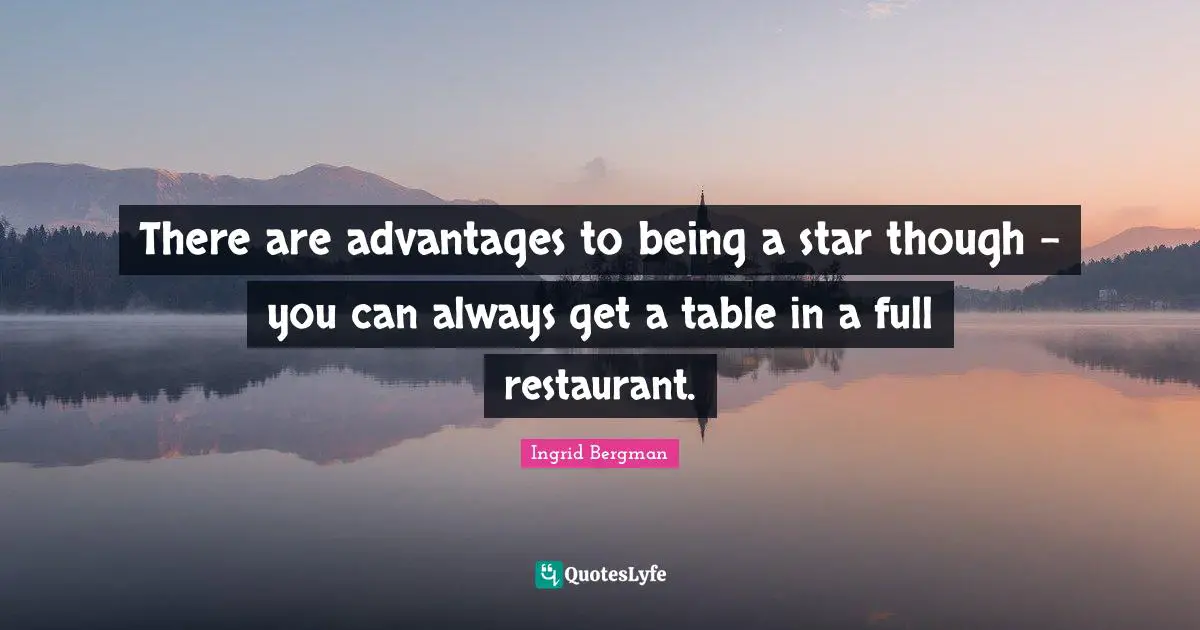 There are advantages to being a star though - you can always get a table in a full restaurant.