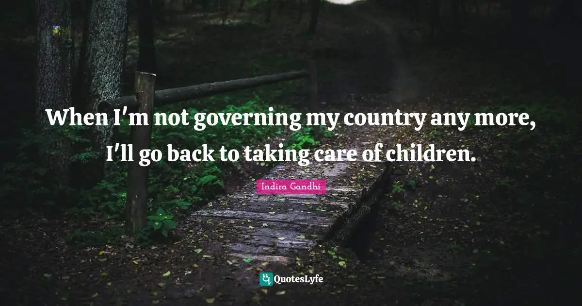 When I'm not governing my country any more, I'll go back to taking care of children.