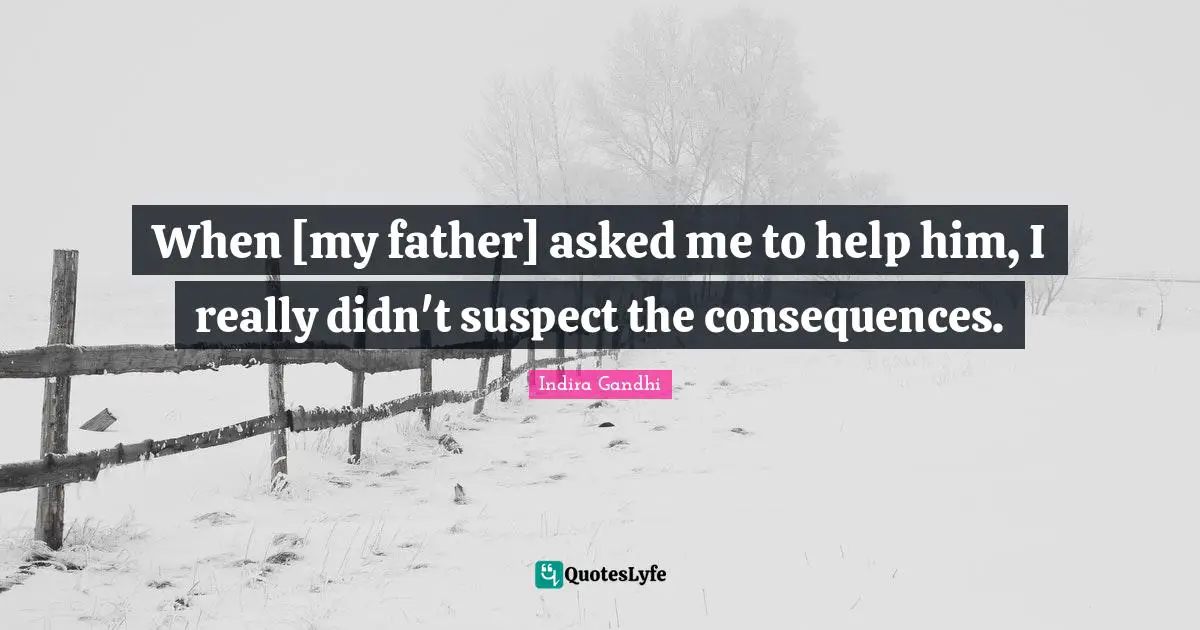 When [my father] asked me to help him, I really didn't suspect the consequences.