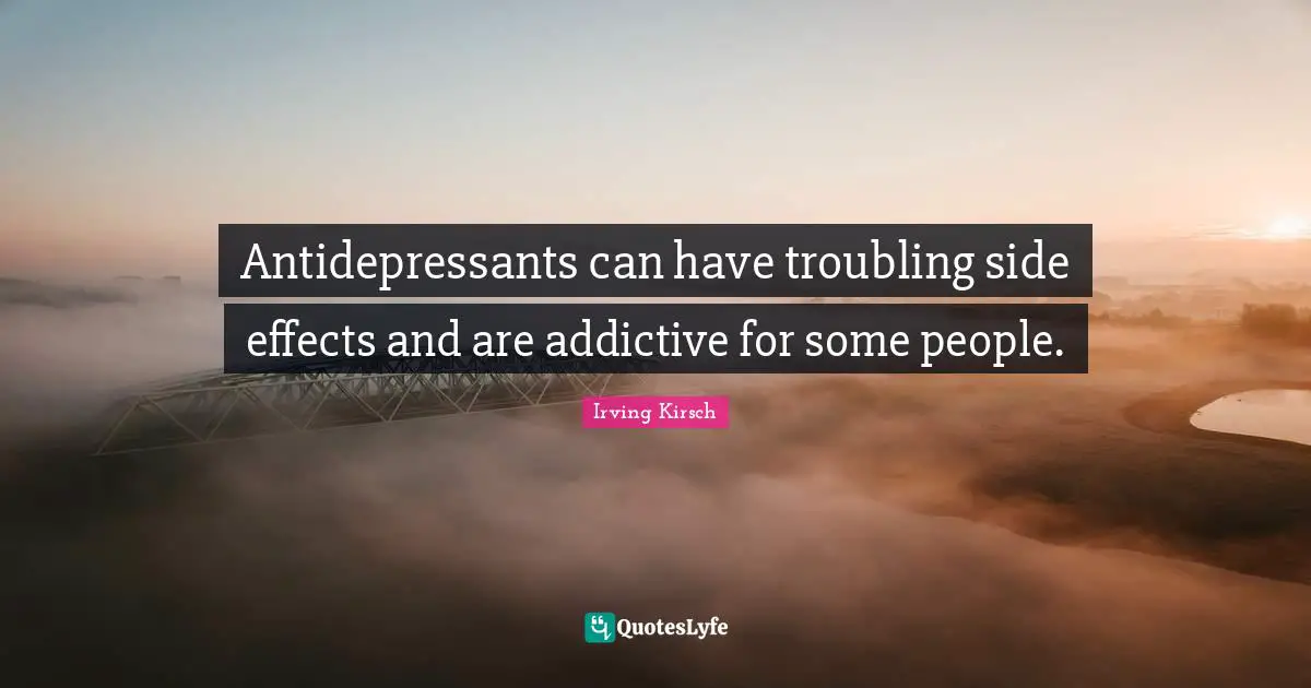 Antidepressants Quotes: "Antidepressants can have troubling side effects and are addictive for some people."