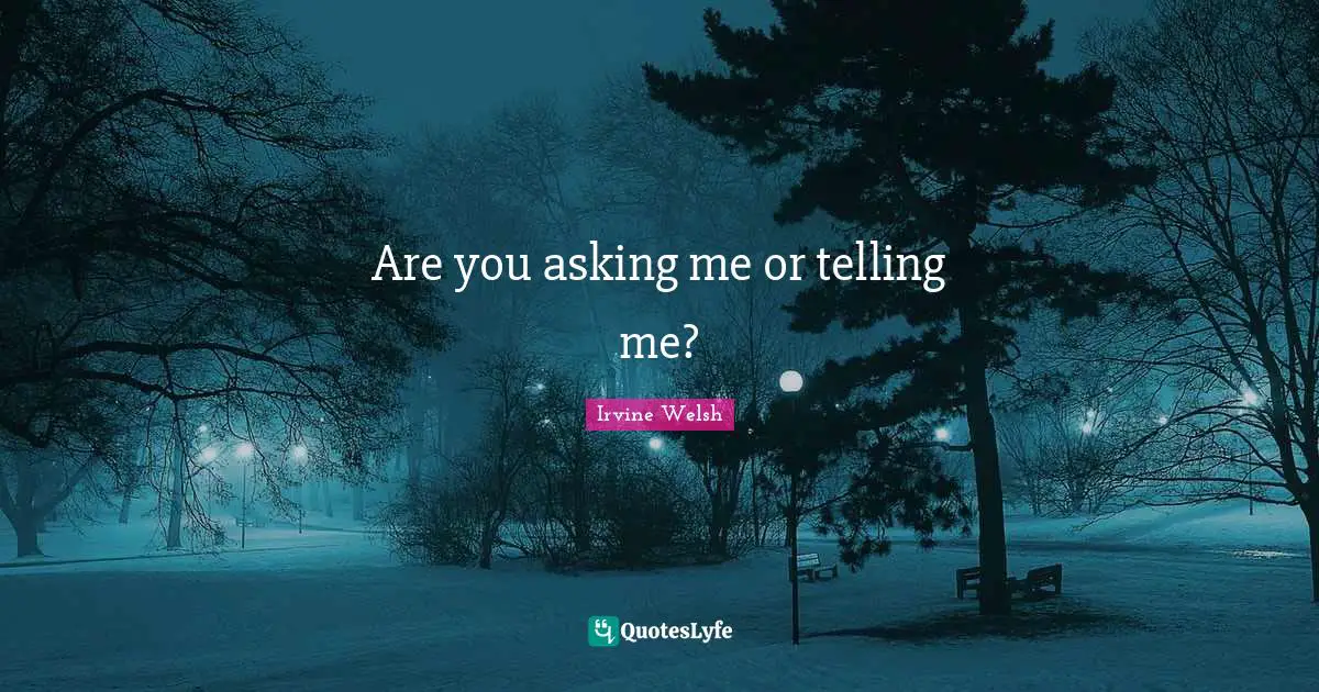 Are you asking me or telling me?