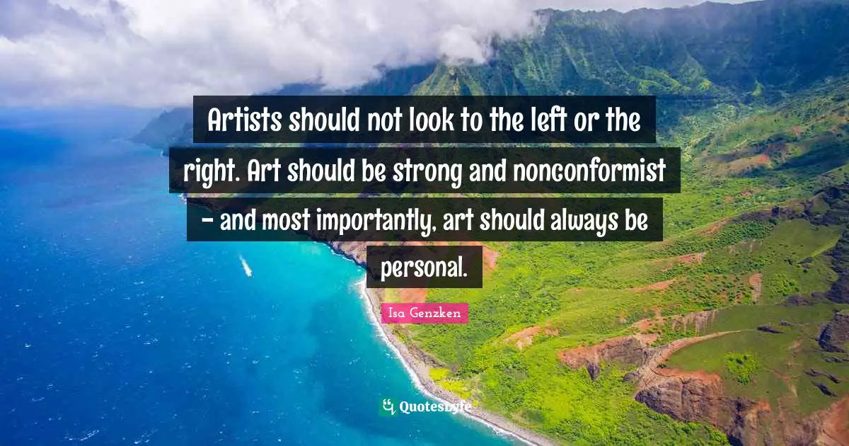 Nonconformist Quotes: "Artists should not look to the left or the right. Art should be strong and nonconformist - and most importantly, art should always be personal."