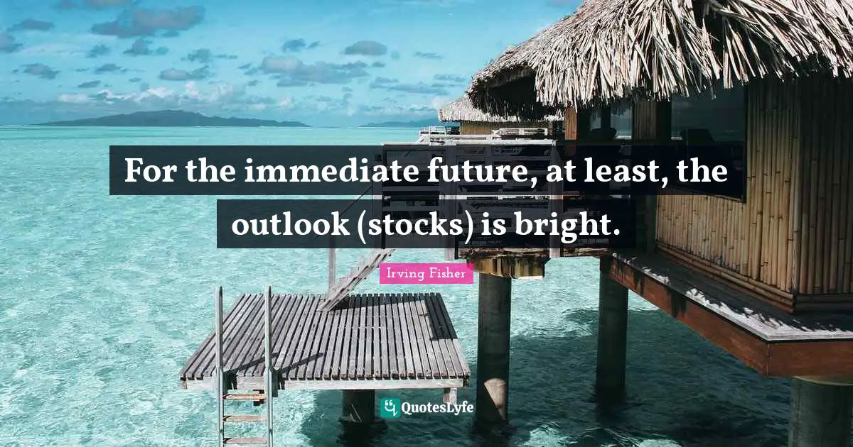 For the immediate future, at least, the outlook (stocks) is bright.