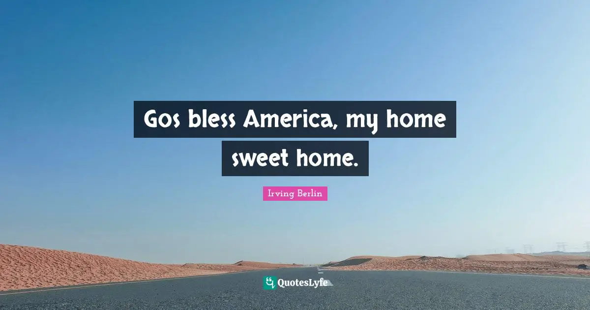 Gos bless America, my home sweet home.