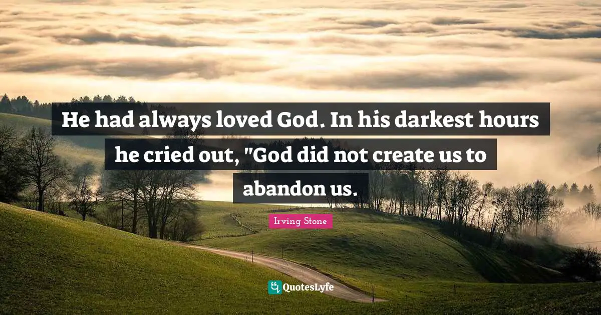 Darkest Quotes: "He had always loved God. In his darkest hours he cried out, "God did not create us to abandon us."