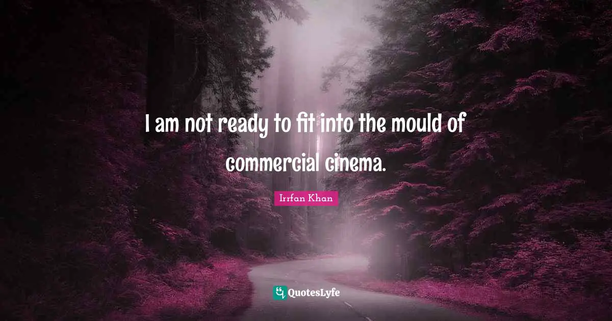 I am not ready to fit into the mould of commercial cinema.