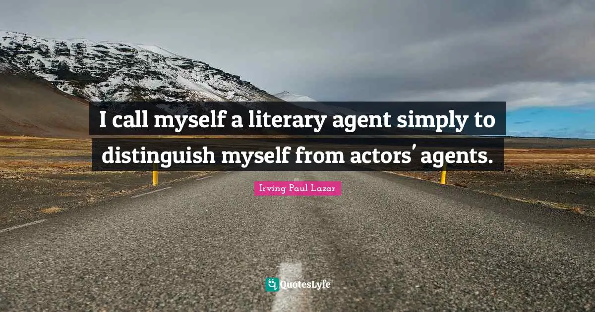 I call myself a literary agent simply to distinguish myself from actors' agents.