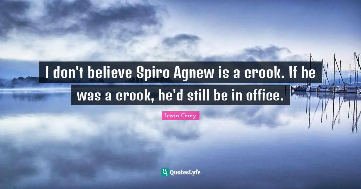 Office Quotes: "I don't believe Spiro Agnew is a crook. If he was a crook, he'd still be in office."