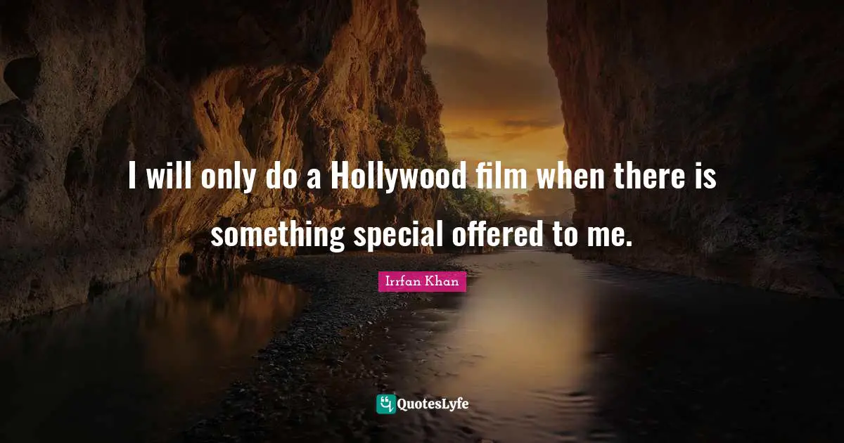 I will only do a Hollywood film when there is something special offered to me.