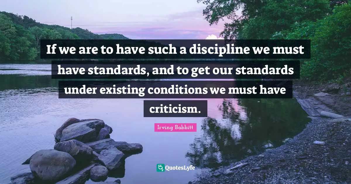 If we are to have such a discipline we must have standards, and to get our standards under existing conditions we must have criticism.