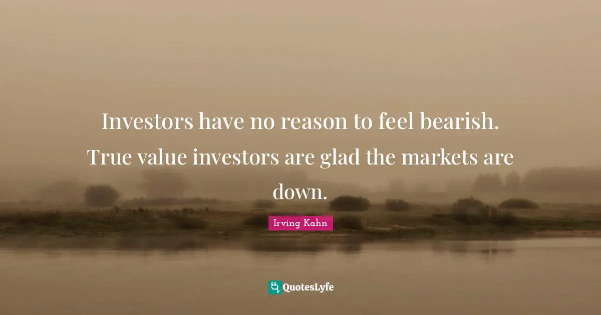 True Value Quotes: "Investors have no reason to feel bearish. True value investors are glad the markets are down."