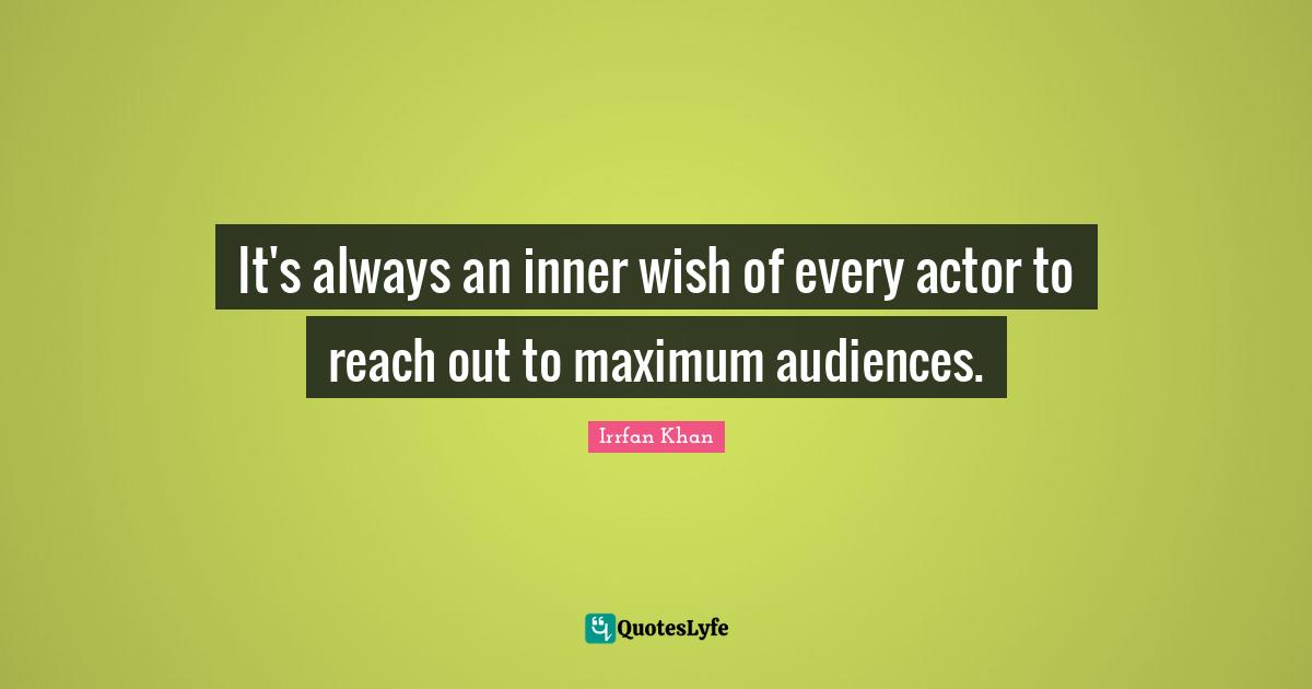 It's always an inner wish of every actor to reach out to maximum audiences.