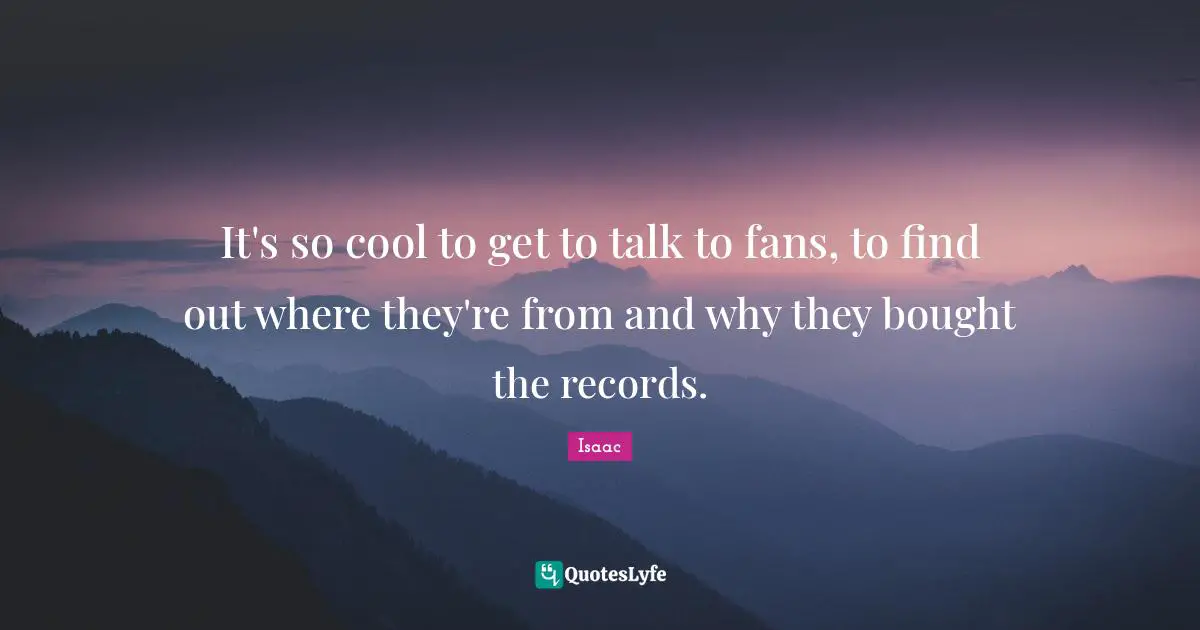 It's so cool to get to talk to fans, to find out where they're from and why they bought the records.