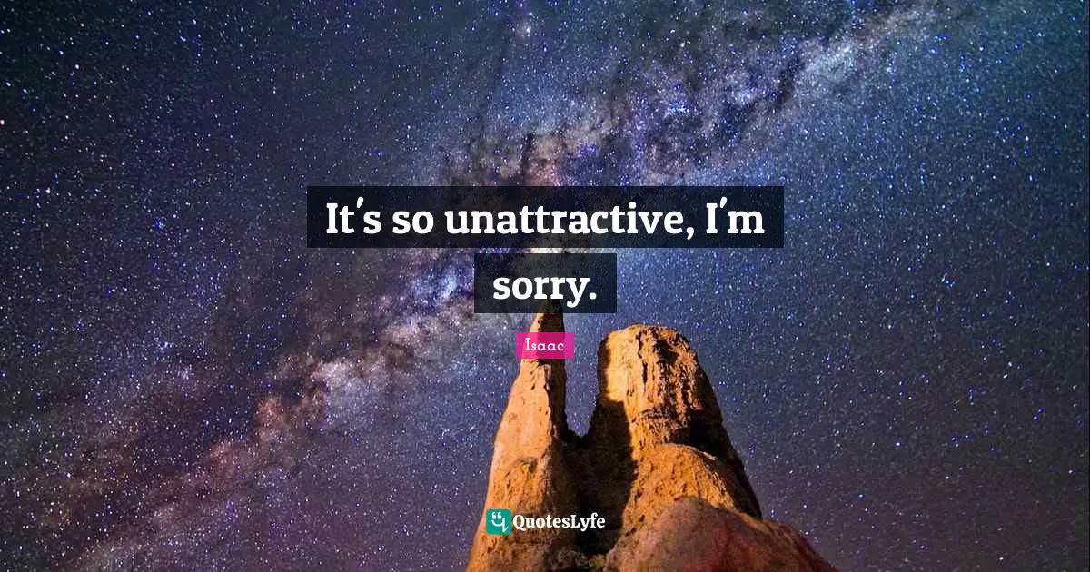 It's so unattractive, I'm sorry.