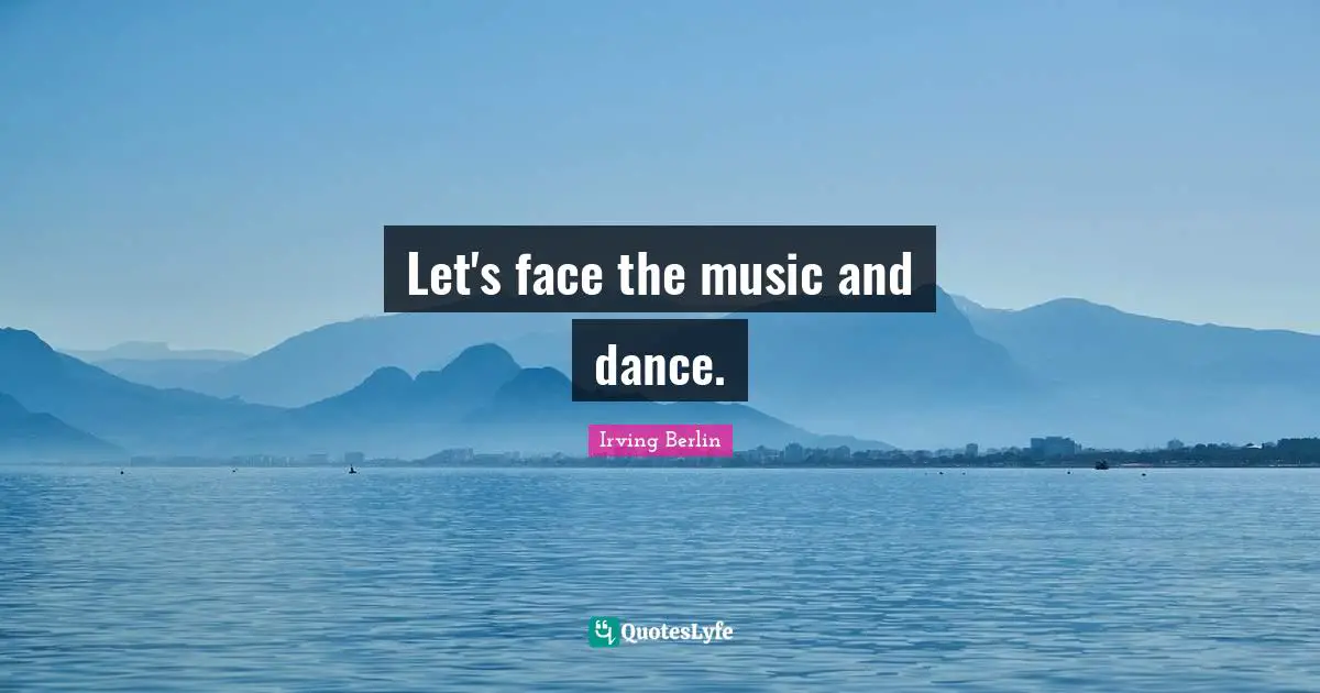 Let's face the music and dance.
