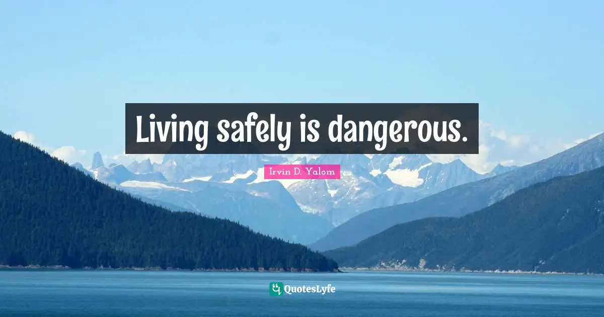 Living safely is dangerous.