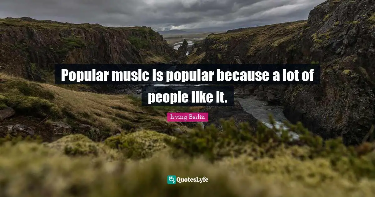Popular music is popular because a lot of people like it.