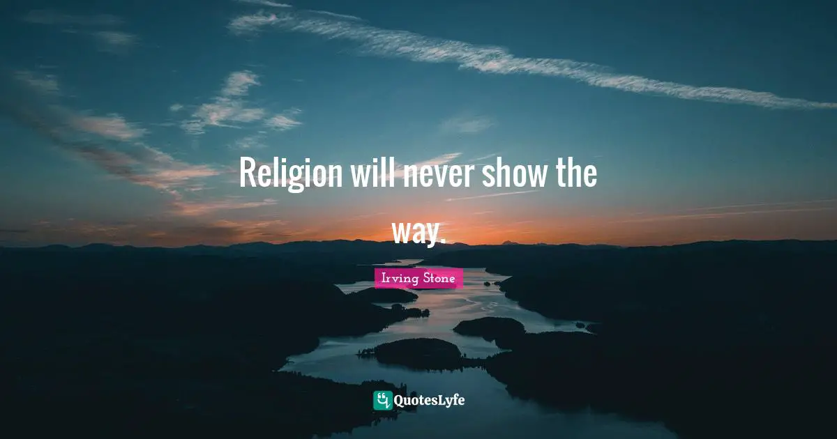 Religion will never show the way.