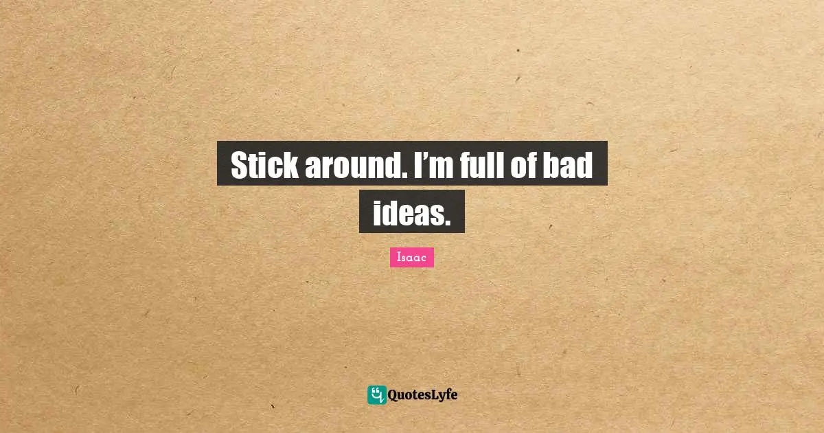 Stick around. I’m full of bad ideas.