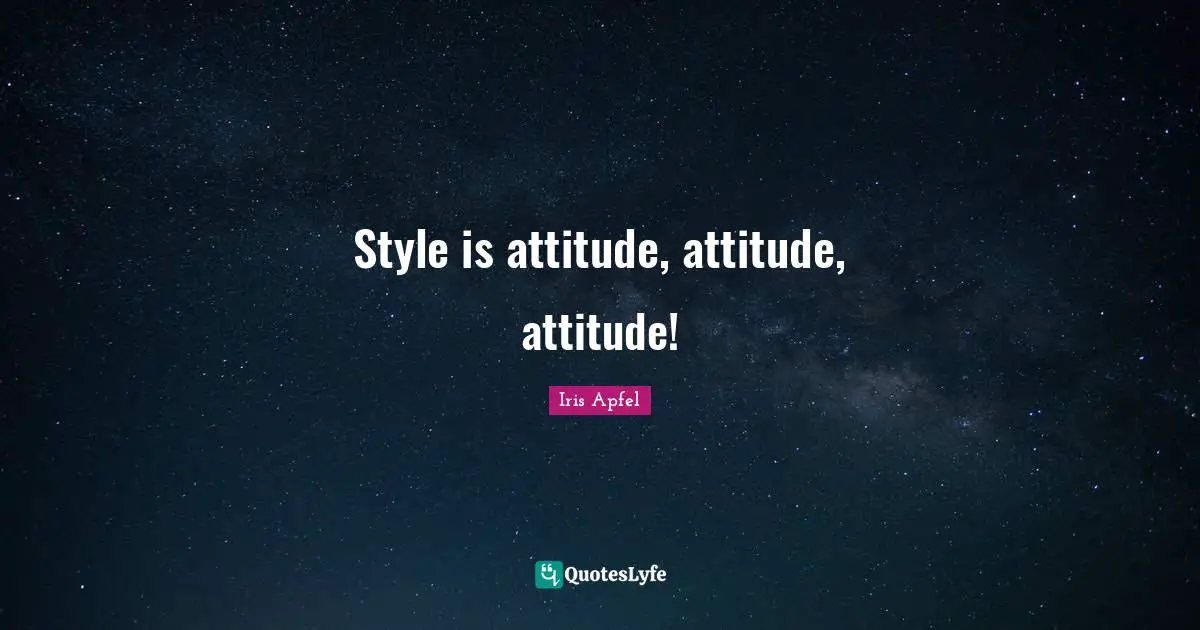 Style is attitude, attitude, attitude!