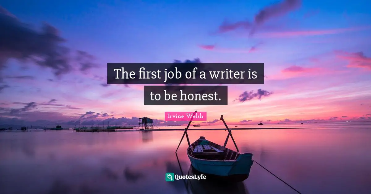 The first job of a writer is to be honest.