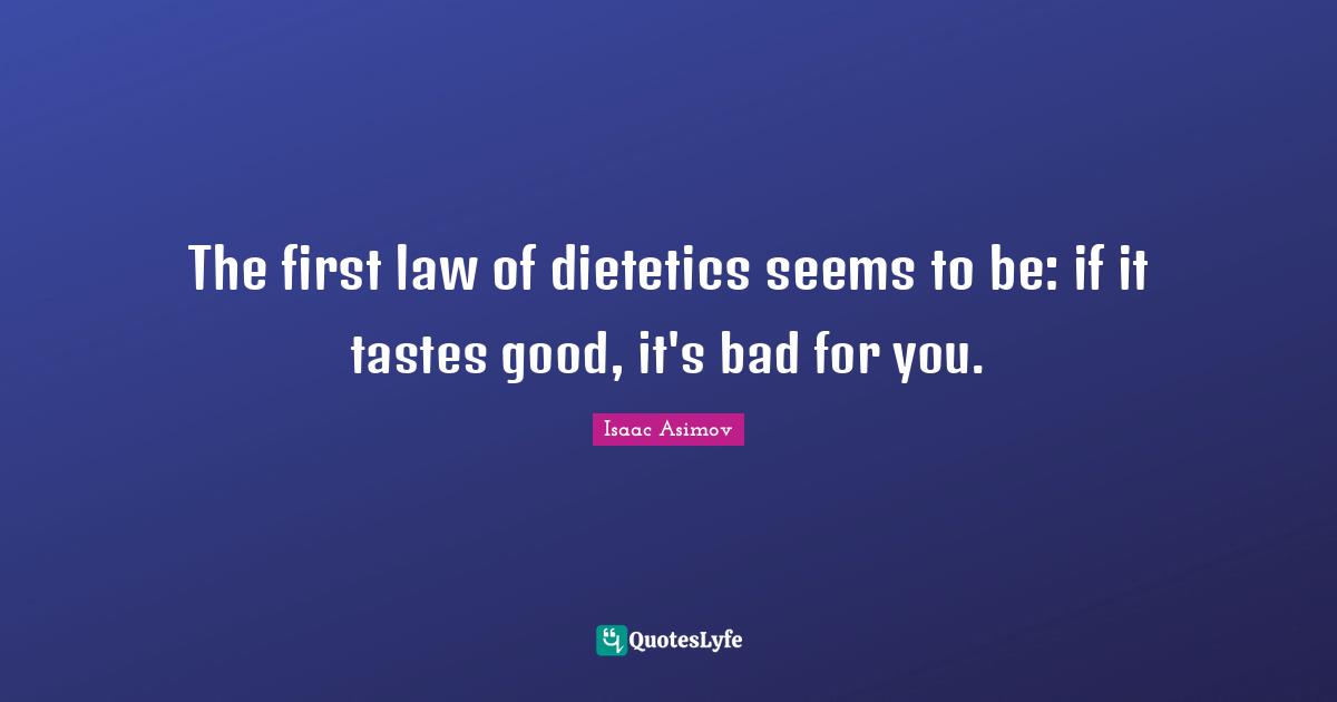 The first law of dietetics seems to be: if it tastes good, it's bad for you.