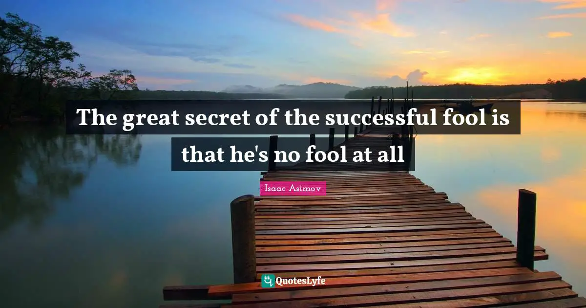 The great secret of the successful fool is that he's no fool at all