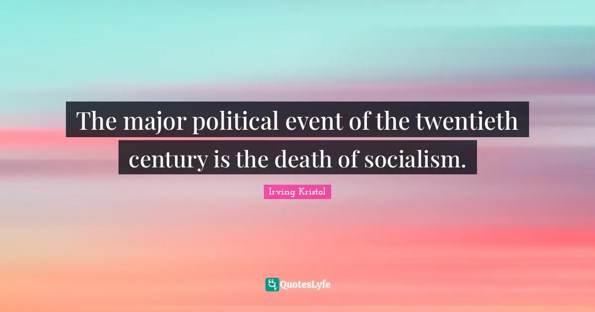Twentieth Century Quotes: "The major political event of the twentieth century is the death of socialism."