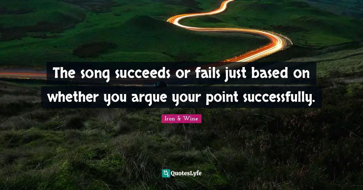 The song succeeds or fails just based on whether you argue your point successfully.