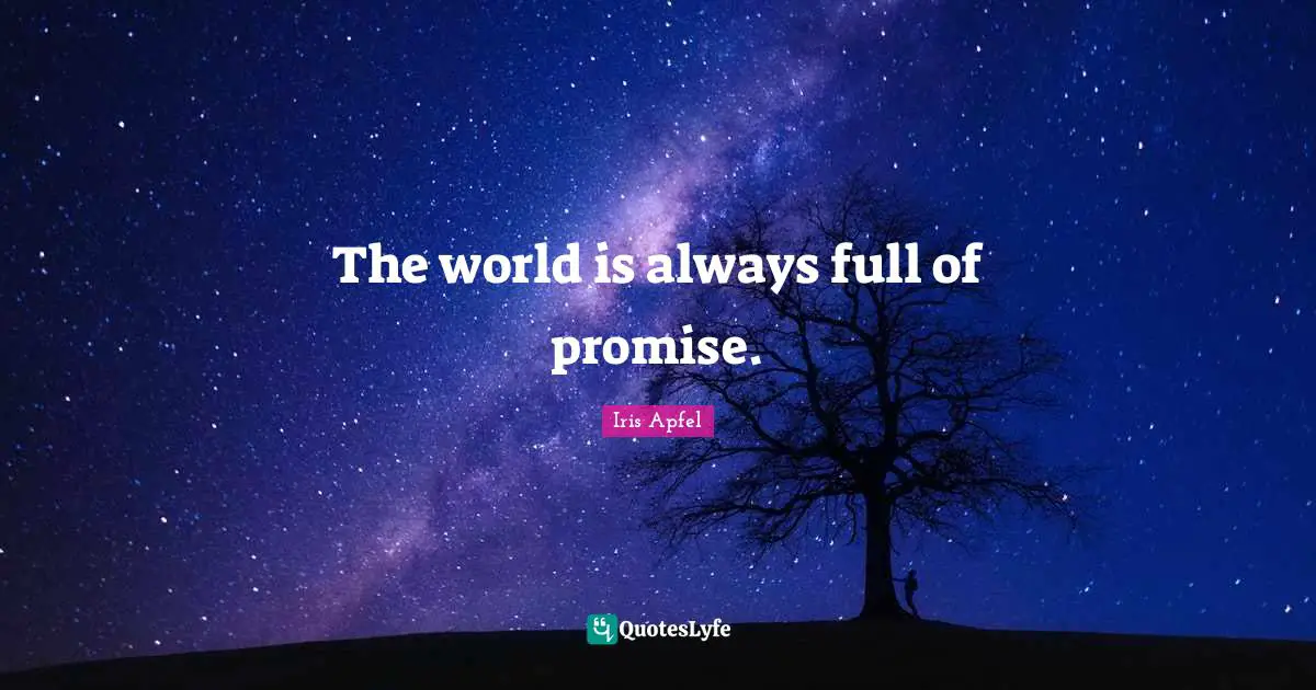 The world is always full of promise.