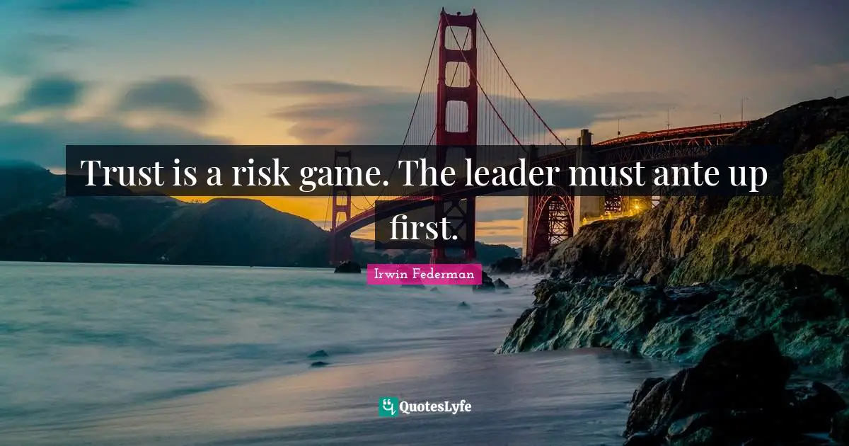 Trust is a risk game. The leader must ante up first.