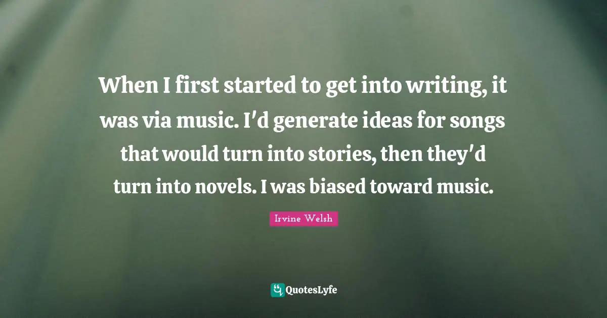 When I first started to get into writing, it was via music. I'd generate ideas for songs that would turn into stories, then they'd turn into novels. I was biased toward music.