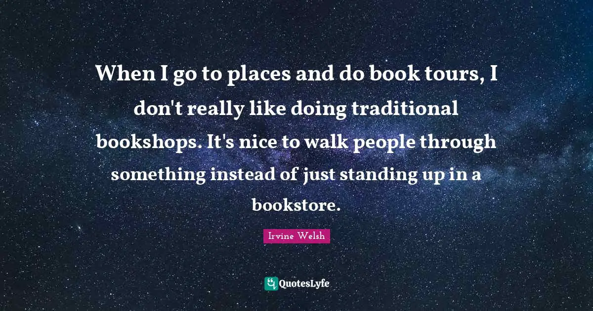 When I go to places and do book tours, I don't really like doing traditional bookshops. It's nice to walk people through something instead of just standing up in a bookstore.