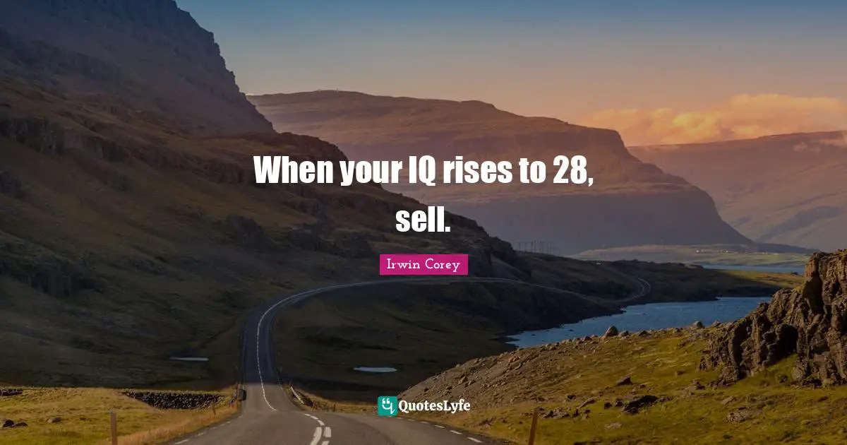 Sells Quotes: "When your IQ rises to 28, sell."