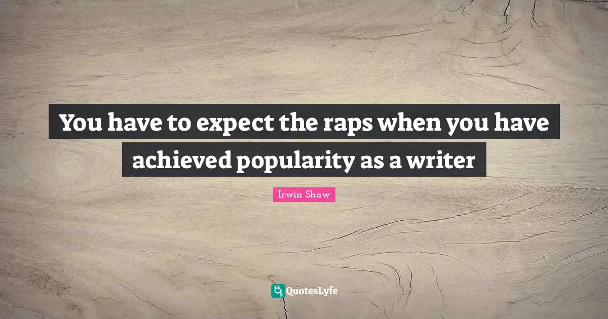 You have to expect the raps when you have achieved popularity as a writer