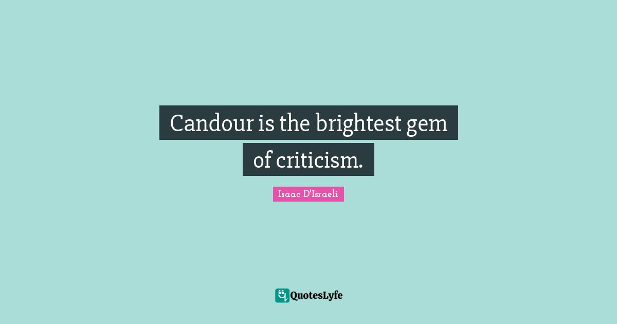 Candour is the brightest gem of criticism.