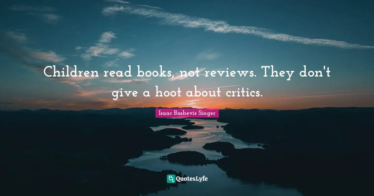 Children read books, not reviews. They don't give a hoot about critics.