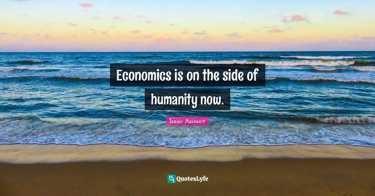 Economics is on the side of humanity now.