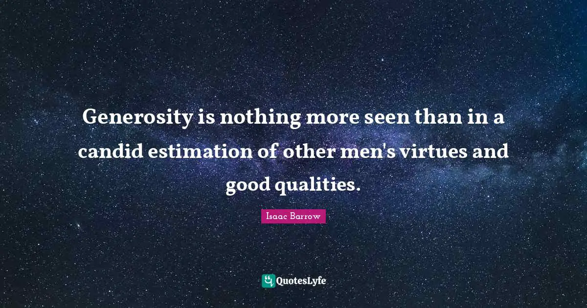 Candid Quotes: "Generosity is nothing more seen than in a candid estimation of other men's virtues and good qualities."