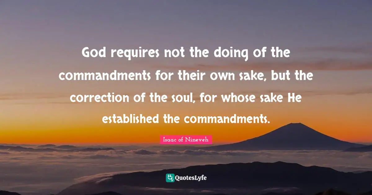 God requires not the doing of the commandments for their own sake, but the correction of the soul, for whose sake He established the commandments.