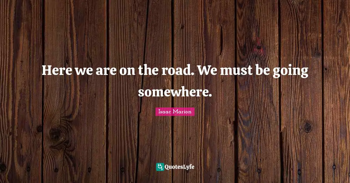 Here we are on the road. We must be going somewhere.