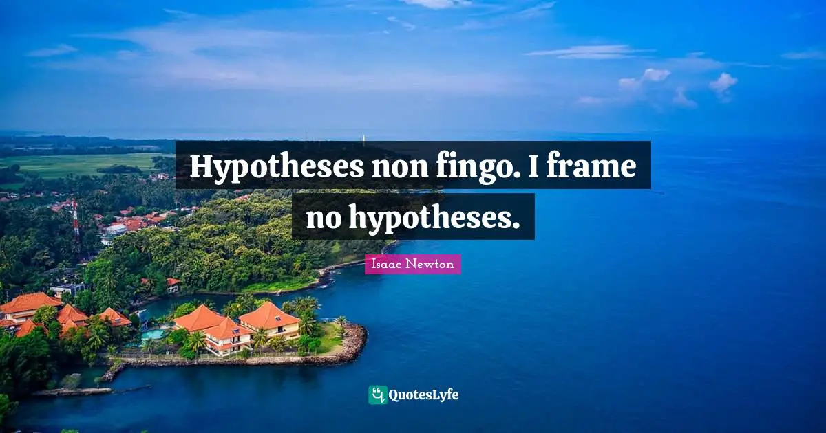 Hypotheses non fingo. I frame no hypotheses.