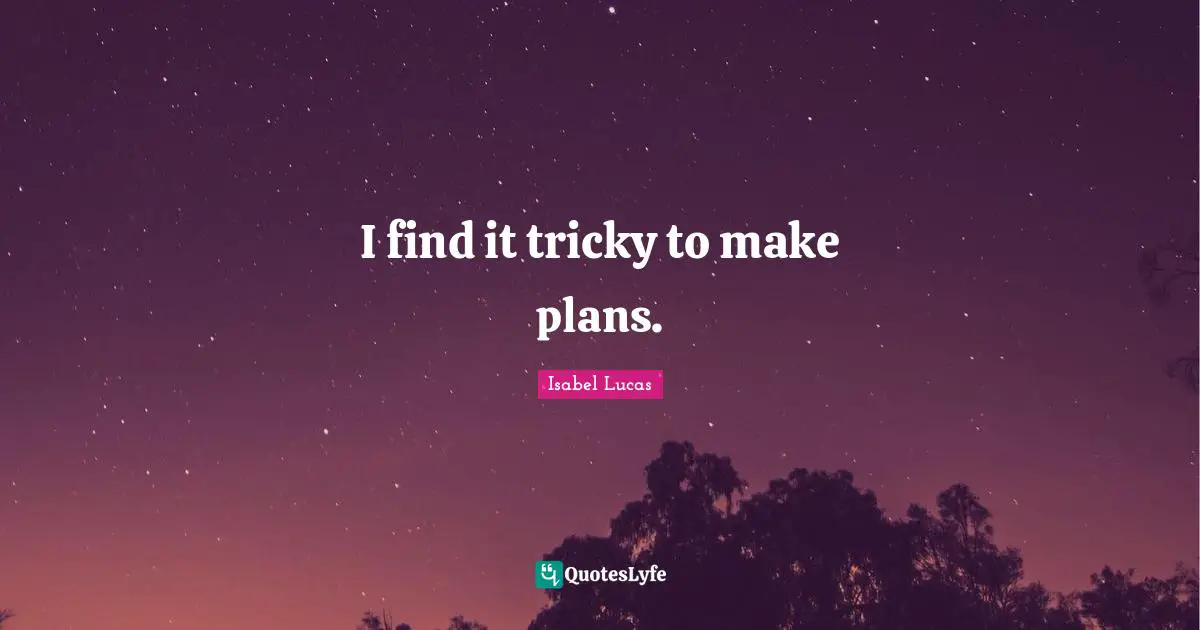 I find it tricky to make plans.