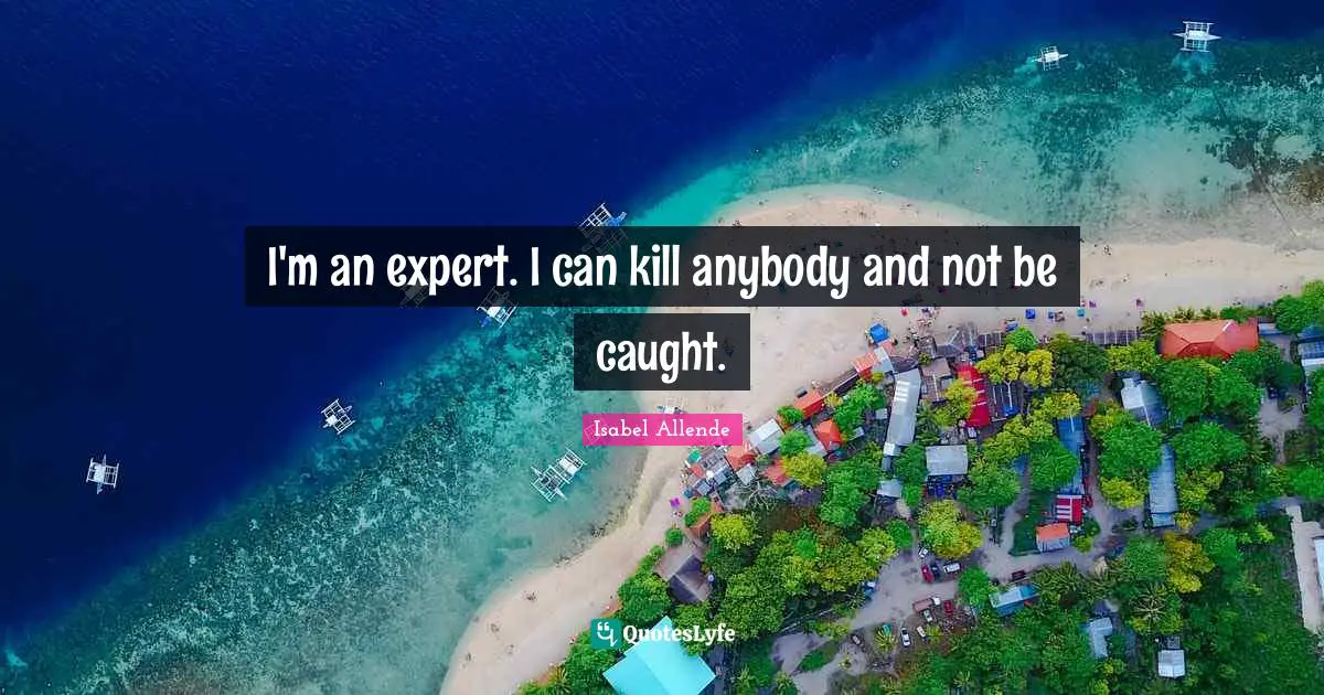 I'm an expert. I can kill anybody and not be caught.