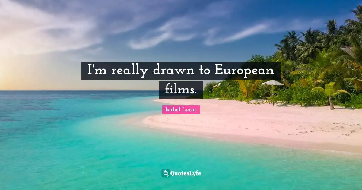 I'm really drawn to European films.