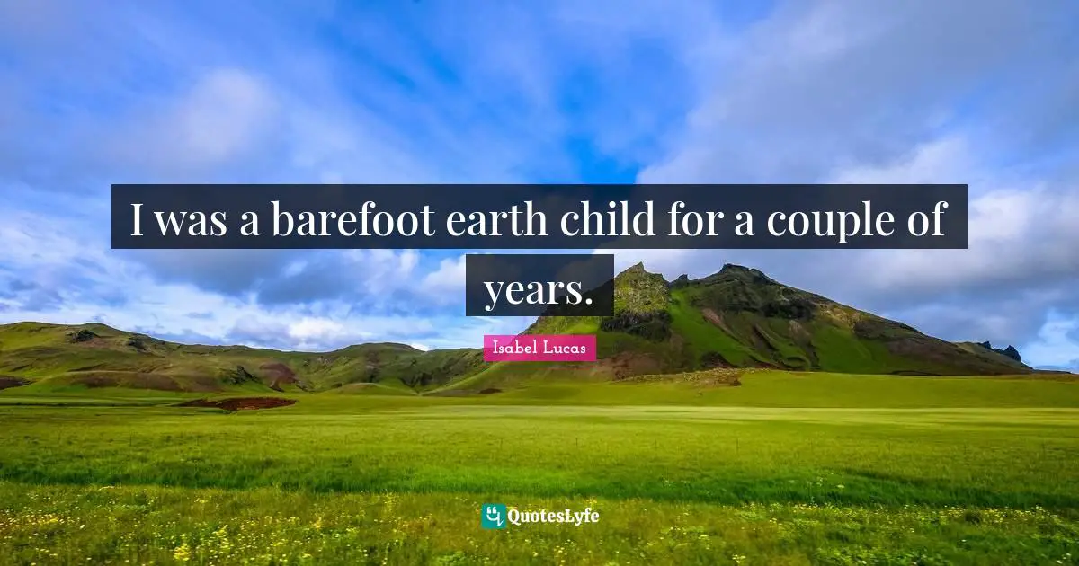 Barefoot Quotes: "I was a barefoot earth child for a couple of years."